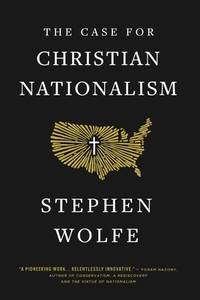 I’m Reading “The Case For Christian Nationalism”, So That You Don’t Have To (Pt 1)